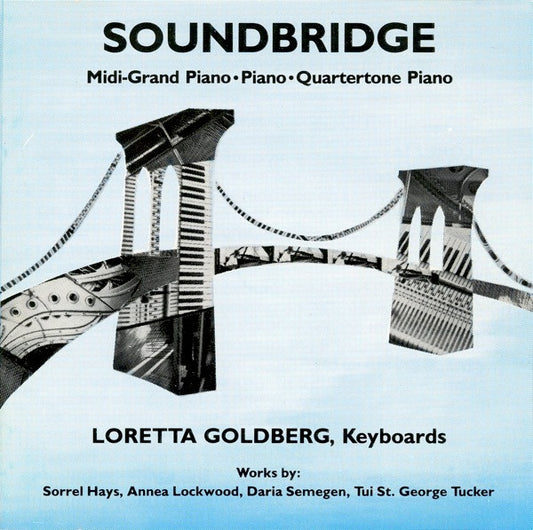 Sorrel Hays / Annea Lockwood / Daria Semegen / Tui St. George Tucker - Loretta Goldberg : Soundbridge: Midi-Grand Piano • Piano • Quartertone Piano (CD, Album)